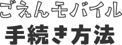 ごえんモバイルの手続き方法